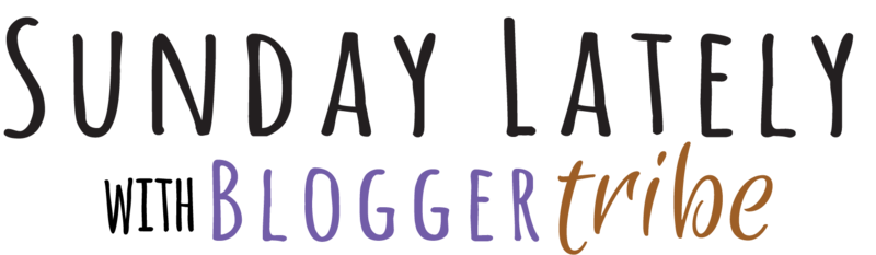 Sunday Lately is a weekly link up brought to you by the Blogger Tribe. Link up and see what's been happening lately!